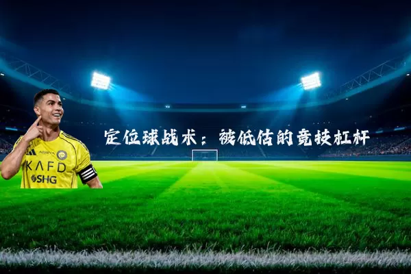 定位球战术:被低估的竞技杠杆