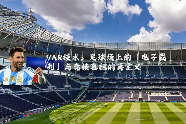VAR技术:足球场上的「电子裁判」与竞技真相的再定义