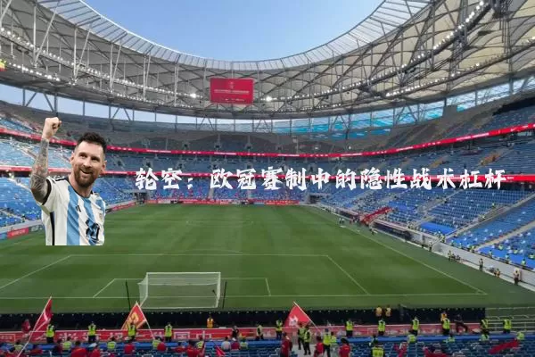 轮空:欧冠赛制中的隐性战术杠杆